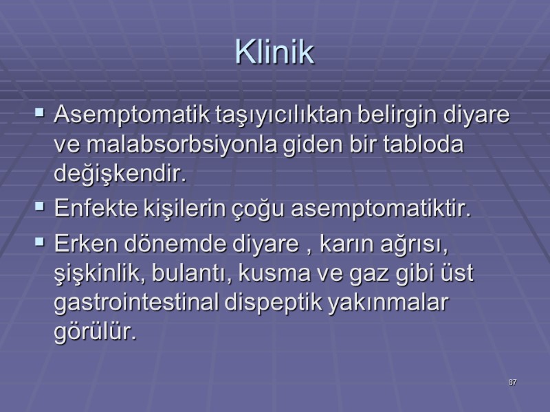 Klinik Asemptomatik taşıyıcılıktan belirgin diyare ve malabsorbsiyonla giden bir tabloda değişkendir. Enfekte kişilerin çoğu